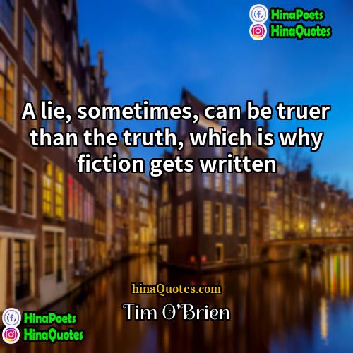 Tim OBrien Quotes | A lie, sometimes, can be truer than